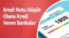 Kredi Notu Düşüklere Kredi Veren Bankalar