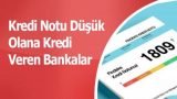 Kredi Notu Düşüklere Kredi Veren Bankalar