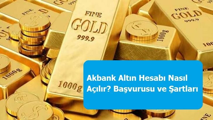 Akbank Altın Hesabı Nasıl Açılır? Başvurusu ve Şartları