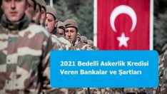 2021 Bedelli Askerlik Kredisi Veren Bankalar ve Şartları