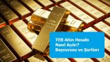 TEB Altın Hesabı Nasıl Açılır? Başvurusu ve Şartları
