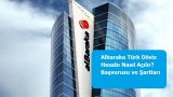 Albaraka Türk Döviz Hesabı Nasıl Açılır? Başvurusu ve Şartları