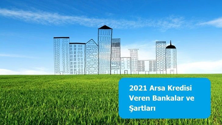 2021 Arsa Kredisi Veren Bankalar ve Şartları