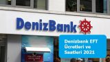 Denizbank EFT Ücretleri ve Saatleri 2021
