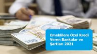 Emeklilere Özel Kredi Veren Bankalar ve Şartları 2021