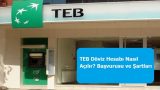 TEB Döviz Hesabı Nasıl Açılır? Başvurusu ve Şartları