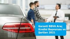 Garanti BBVA Araç Kredisi Başvurusu ve Şartları 2021