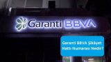 Garanti BBVA Şikâyet Hattı Numarası Nedir?