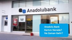 Anadolu Bank Kartım Nerede? Ne Zaman Gelir?