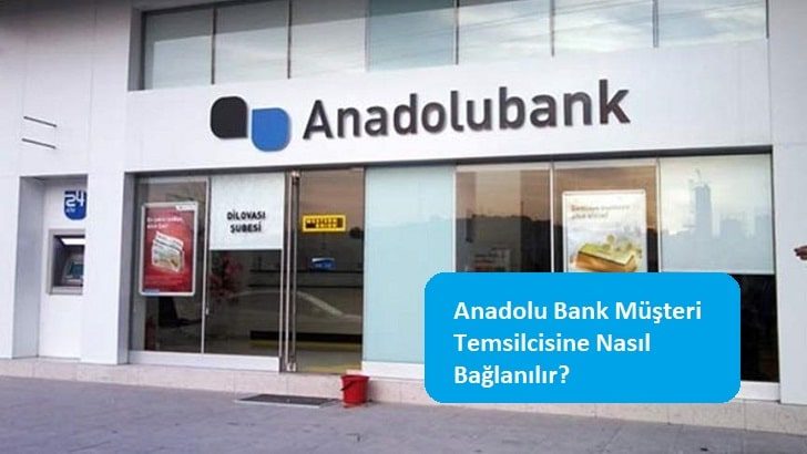 Anadolu Bank Müşteri Temsilcisine Nasıl Bağlanılır?