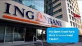 ING Bank Kredi Kartı Limit Artırımı Nasıl Yapılır?
