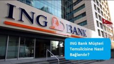 ING Bank Müşteri Temsilcisine Nasıl Bağlanılır?