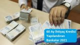 60 Ay İhtiyaç Kredisi Yapılandıran Bankalar 2021