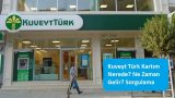 Kuveyt Türk Kartım Nerede? Ne Zaman Gelir? Sorgulama