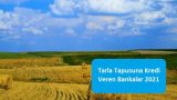 Tarla Tapusuna Kredi Veren Bankalar 2021