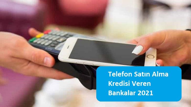 Telefon Satın Alma Kredisi Veren Bankalar 2021