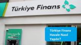 Türkiye Finans Havale Nasıl Yapılır?