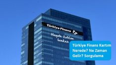 Türkiye Finans Kartım Nerede? Ne Zaman Gelir? Sorgulama