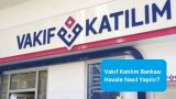 Vakıf Katılım Bankası Havale Nasıl Yapılır?