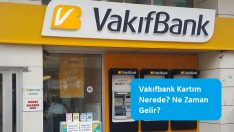 Vakıfbank Kartım Nerede? Ne Zaman Gelir?