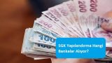 SGK Yapılandırma Hangi Bankalar Alıyor?