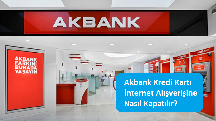 Akbank Kredi Kartı İnternet Alışverişine Nasıl Kapatılır?