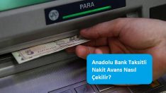 Anadolu Bank Taksitli Nakit Avans Nasıl Çekilir?