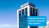 Halkbank Kredi Kartı İnternet Alışverişine Nasıl Kapatılır?