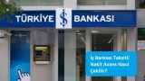 İş Bankası Taksitli Nakit Avans Nasıl Çekilir?