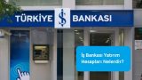 İş Bankası Yatırım Hesapları Nelerdir?