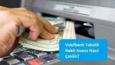 Vakıfbank Taksitli Nakit Avans Nasıl Çekilir?