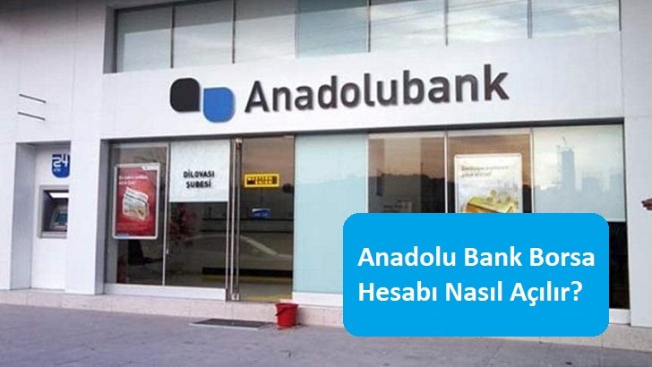 Anadolu Bank Borsa Hesabı Nasıl Açılır?