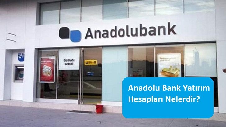 Anadolu Bank Yatırım Hesapları Nelerdir?
