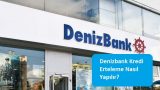 Denizbank Kredi Erteleme Nasıl Yapılır?
