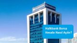 Halkbank Borsa Hesabı Nasıl Açılır?