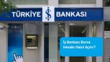 İş Bankası Borsa Hesabı Nasıl Açılır?