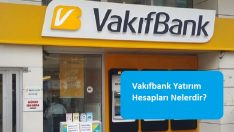 Vakıfbank Yatırım Hesapları Nelerdir?