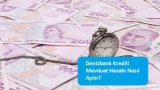 Denizbank Kredili Mevduat Hesabı Nasıl Açılır?