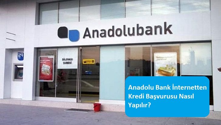 Anadolu Bank İnternetten Kredi Başvurusu Nasıl Yapılır?