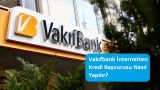 Vakıfbank İnternetten Kredi Başvurusu Nasıl Yapılır?