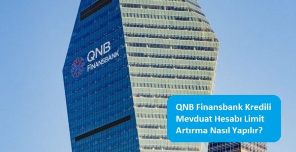 QNB Finansbank Kredili Mevduat Hesabı Limit Artırma Nasıl Yapılır?
